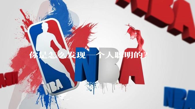 你是怎么发现一个人聪明的？